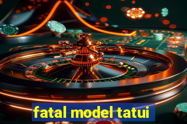 fatal model tatui